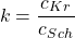 \[k = \frac{c_K_r}{c_S_c_h}\]