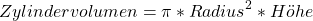 \[Zylindervolumen = \pi * Radius^2 * Höhe\]