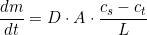 \[\frac{dm}{dt} = D \cdot A \cdot \frac{c_s - c_t}{L} \]